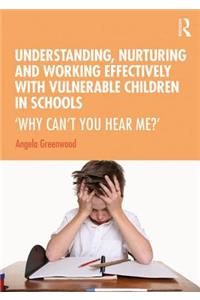 Understanding, Nurturing and Working Effectively with Vulnerable Children in Schools
