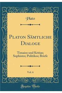 Platon Sämtliche Dialoge, Vol. 6: Timaios und Kritias; Sophistes; Politikos; Briefe (Classic Reprint)