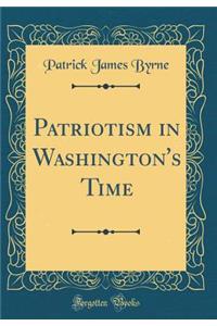 Patriotism in Washington's Time (Classic Reprint)