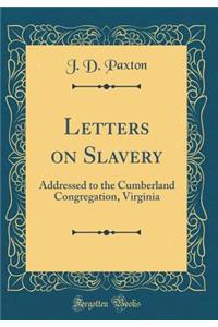 Letters on Slavery: Addressed to the Cumberland Congregation, Virginia (Classic Reprint)