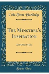 The Minstrel's Inspiration: And Other Poems (Classic Reprint)