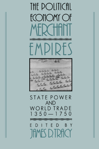 Political Economy of Merchant Empires: State Power and World Trade, 1350-1750