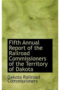 Fifth Annual Report of the Railroad Commissioners of the Territory of Dakota