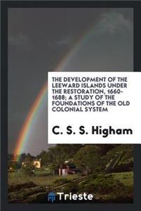 The Development of the Leeward Islands Under the Restoration, 1660-1688; A Study of the Foundations of the Old Colonial System