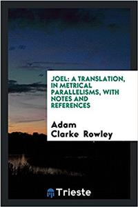 Joel: a translation,  in metrical parallelisms, with notes and references