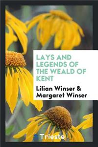 Lays and Legends of the Weald of Kent