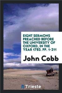 Eight Sermons Preached Before the University of Oxford, in the Year 1783. Pp. 1-211