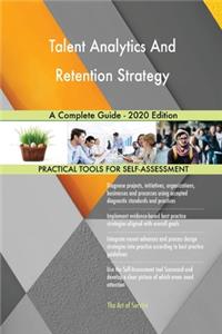 Talent Analytics And Retention Strategy A Complete Guide - 2020 Edition