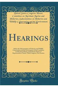 Hearings: Before the Subcommittee of Fisheries and Wildlife Conservation and the Environment of the Committee on Merchant Marine and Fisheries House of Representatives Ninety-Third Congress, First Session (Classic Reprint)
