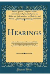 Hearings: Before the Subcommittee of Fisheries and Wildlife Conservation and the Environment of the Committee on Merchant Marine and Fisheries House of Representatives Ninety-Third Congress, First Session (Classic Reprint)