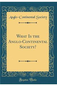 What Is the Anglo-Continental Society? (Classic Reprint)