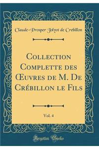 Collection Complette des ?uvres de M. De Crébillon le Fils, Vol. 4 (Classic Reprint)