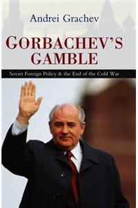 Gorbachev's Gamble - Soviet Foreign Policy and the End of the Cold War