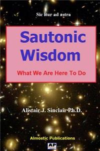 Sautonic Wisdom: What We Are Here to Do