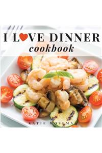 I Love Dinner Cookbook