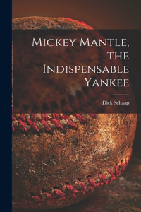 Mickey Mantle, the Indispensable Yankee