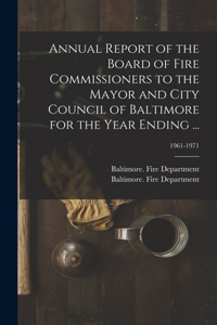 Annual Report of the Board of Fire Commissioners to the Mayor and City Council of Baltimore for the Year Ending ...; 1961-1971