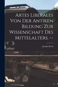 Artes Liberales Von Der Antiken Bildung Zur Wissenschaft Des Mittelalters. --