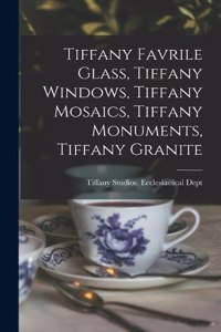 Tiffany Favrile Glass, Tiffany Windows, Tiffany Mosaics, Tiffany Monuments, Tiffany Granite