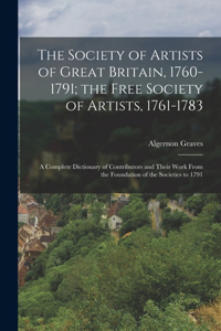 Society of Artists of Great Britain, 1760-1791; the Free Society of Artists, 1761-1783