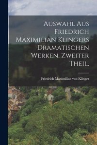 Auswahl aus Friedrich Maximilian Klingers dramatischen Werken. Zweiter Theil.