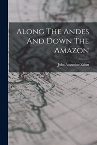 Along The Andes And Down The Amazon