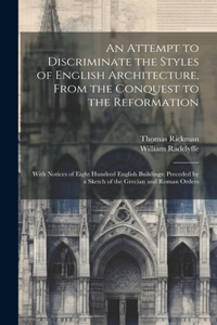 Attempt to Discriminate the Styles of English Architecture, From the Conquest to the Reformation; With Notices of Eight Hundred English Buildings