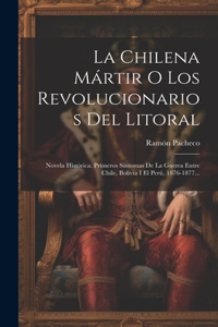 La Chilena Mártir O Los Revolucionarios Del Litoral