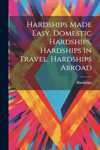 Hardships Made Easy. Domestic Hardships, Hardships In Travel, Hardships Abroad