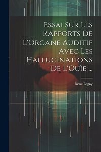 Essai Sur Les Rapports De L'Organe Auditif Avec Les Hallucinations De L'Ouïe ...