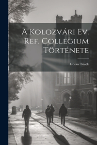 Kolozvári Ev. Ref. Collegium Története