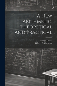 New Arithmetic, Theoretical And Practical