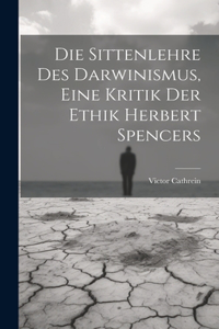 Die Sittenlehre Des Darwinismus, Eine Kritik Der Ethik Herbert Spencers