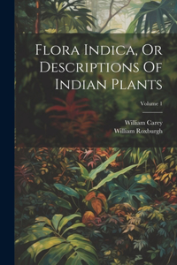 Flora Indica, Or Descriptions Of Indian Plants; Volume 1