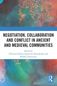 Negotiation, Collaboration and Conflict in Ancient and Medieval Communities