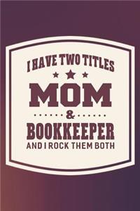 I Have Two Titles Mom & Bookkeeper And I Rock Them Both