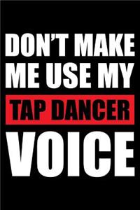 Don't Make Me Use My Tap Dancer Voice