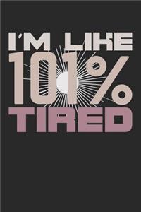 I'm like 101 % tired