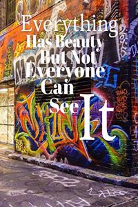 Everything Has Beauty But Not Everyone Can See It