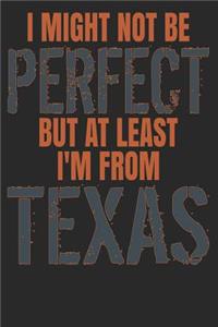 I Might Not Be Perfect But At Least I'm From Texas