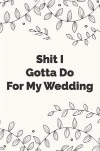Shit I Gotta Do For My Wedding