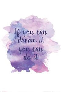 If you can dream it you can do it