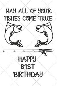 May All Of Your Fishes Come True Happy 81st Birthday: 81 Year Old Birthday Gift Pun Journal / Notebook / Diary / Unique Greeting Card Alternative