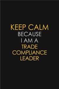 Keep Calm Because I Am A Trade Compliance Leader