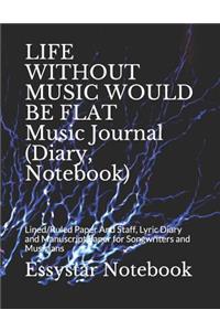 LIFE WITHOUT MUSIC WOULD BE FLAT Music Journal (Diary, Notebook)