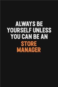 Always Be Yourself Unless You Can Be A Store Manager