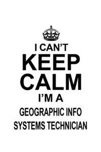 I Can't Keep Calm I'm A Geographic Info Systems Technician