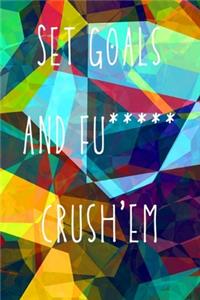Set goals and fu***** crush'em
