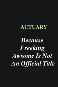 Actuary Because Freeking Awsome is Not An Official Title