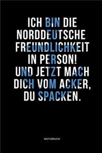 Ich bin die norddeutsche Freundlichkeit in Person! Und jetzt mach dich vom Acker, du Spacken. Notizbuch